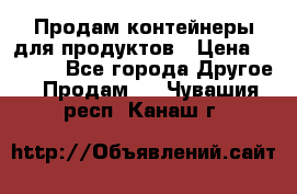 Продам контейнеры для продуктов › Цена ­ 5 000 - Все города Другое » Продам   . Чувашия респ.,Канаш г.